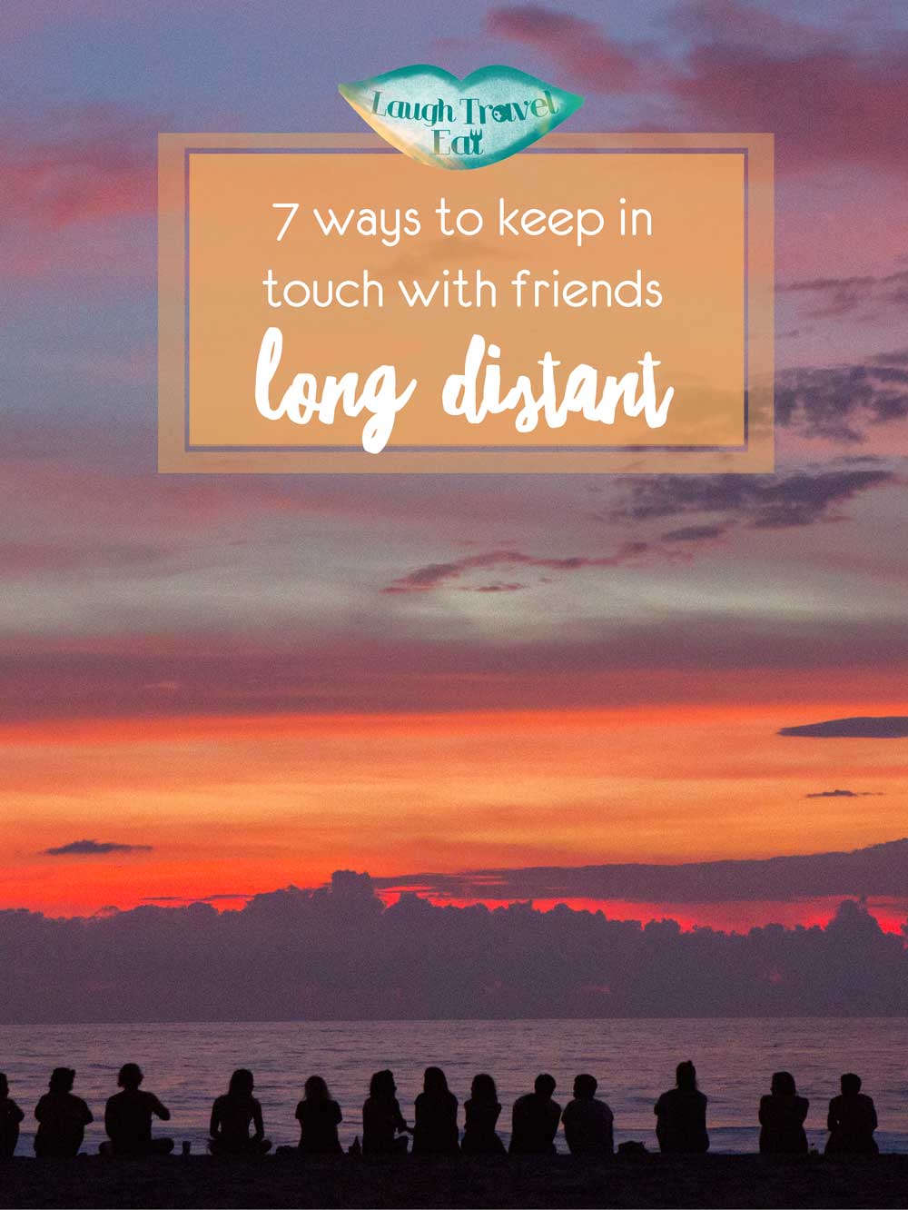 7 ways to keep in touch with friends long distant | Laugh Travel Eat